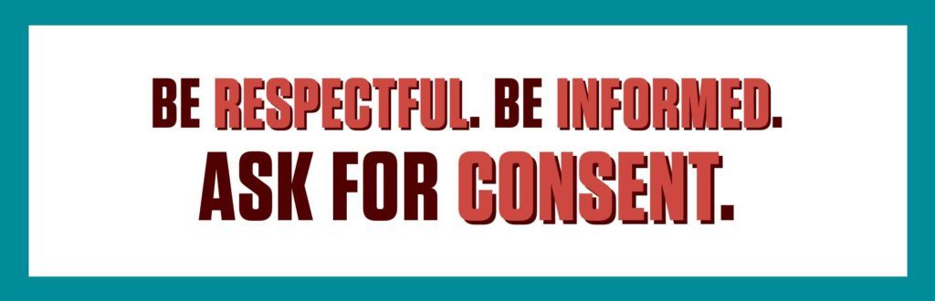 a graphic that reads Be Respectful. Be Informed. Ask for Consent.