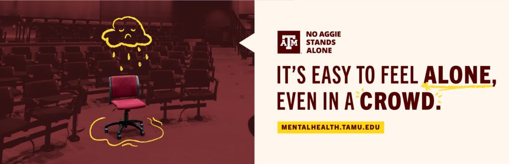 No Aggie Stands Alone. It's easy to feel alone, even in a crowd. mentalhealth.tamu.edu